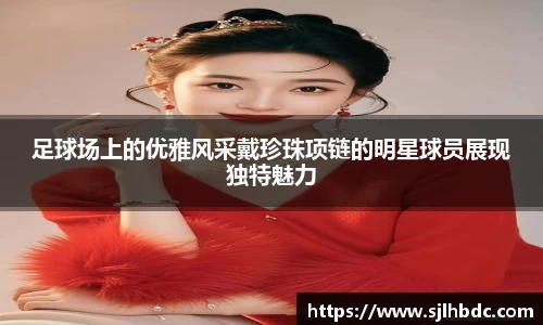 足球场上的优雅风采戴珍珠项链的明星球员展现独特魅力